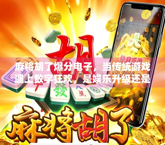 麻将胡了爆分电子,当传统游戏遇上数字狂欢,是娱乐升级还是沉迷陷阱? 麻将胡了爆分电子,当传统游戏遇上数字狂欢,是娱乐升级还是沉迷陷阱?