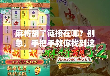 麻将胡了链接在哪？别急，手把手教你找到这个神操作！