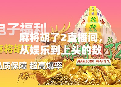 麻将胡了2直播间，从娱乐到上头的数字时代新风口