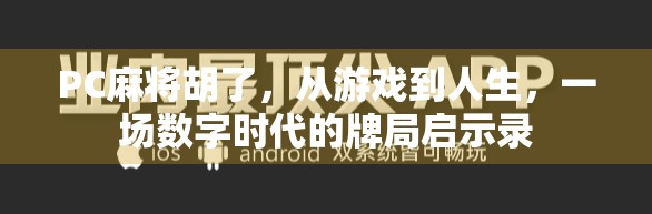 PC麻将胡了，从游戏到人生，一场数字时代的牌局启示录