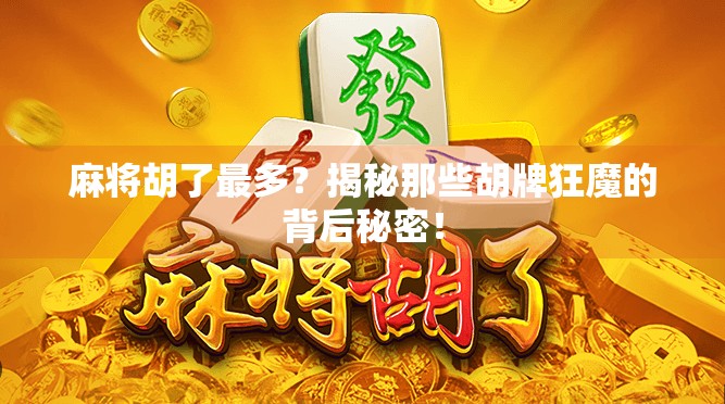 麻将胡了最多？揭秘那些胡牌狂魔的背后秘密！