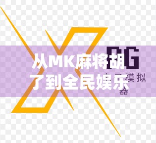 从MK麻将胡了到全民娱乐新风潮，一场关于社交与智慧的数字革命