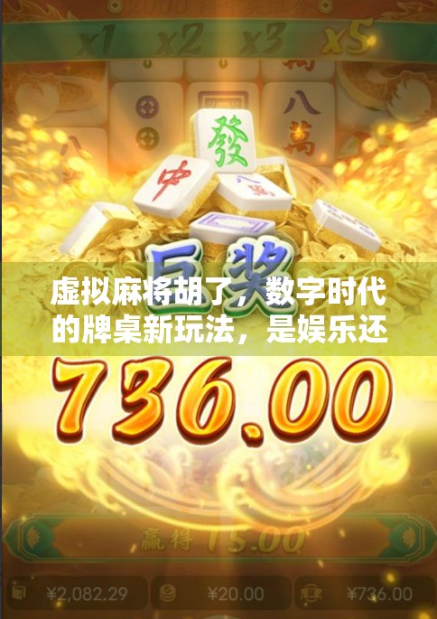 虚拟麻将胡了，数字时代的牌桌新玩法，是娱乐还是沉迷？