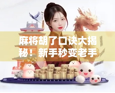 麻将胡了口诀大揭秘！新手秒变老手，只需掌握这5个关键技巧！