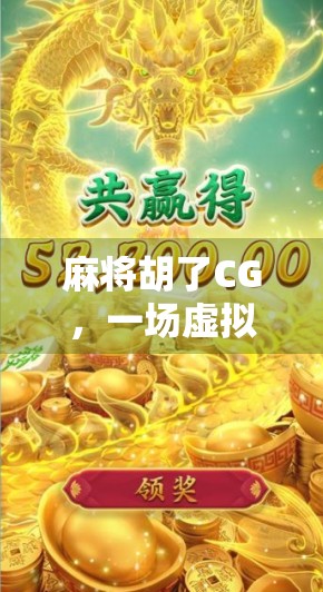 麻将胡了CG，一场虚拟与现实交织的人生赢家幻梦