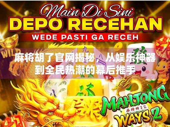 麻将胡了官网揭秘，从娱乐神器到全民热潮的幕后推手