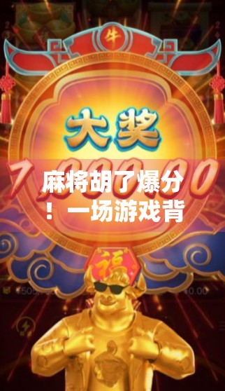 麻将胡了爆分！一场游戏背后的财富幻觉与人性博弈