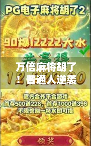 万倍麻将胡了！普通人逆袭的奇迹时刻，你也能复制！