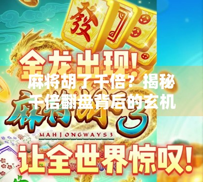 麻将胡了千倍？揭秘千倍翻盘背后的玄机与真相！