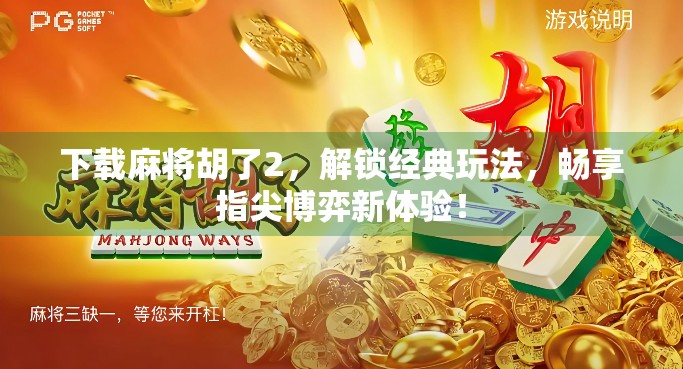 下载麻将胡了2，解锁经典玩法，畅享指尖博弈新体验！