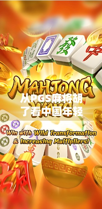 从PGS麻将胡了看中国年轻人的社交新密码，一场线上牌局背后的代际文化裂变