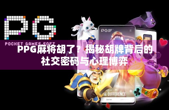 PPG麻将胡了？揭秘胡牌背后的社交密码与心理博弈