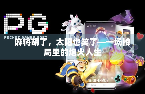 麻将胡了，太阳也笑了—一场牌局里的烟火人生