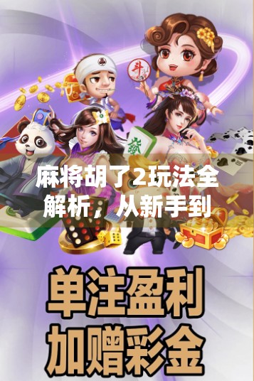 麻将胡了2玩法全解析，从新手到高手的进阶指南