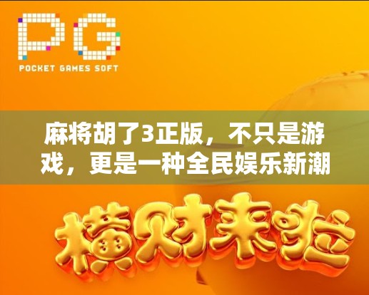 麻将胡了3正版，不只是游戏，更是一种全民娱乐新潮流！
