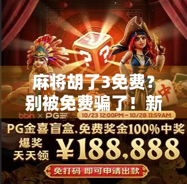 麻将胡了3免费？别被免费骗了！新手必看的避坑指南！