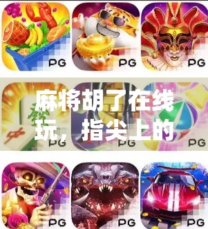 麻将胡了在线玩，指尖上的传统智慧，年轻人的新宠儿