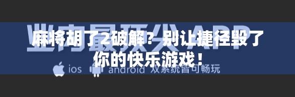 麻将胡了2破解？别让捷径毁了你的快乐游戏！