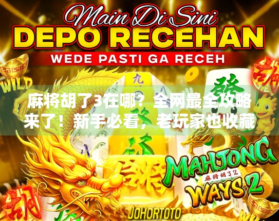 麻将胡了3在哪？全网最全攻略来了！新手必看，老玩家也收藏！