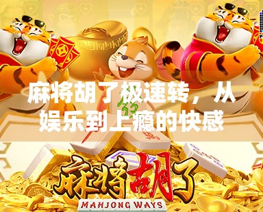 麻将胡了极速转，从娱乐到上瘾的快感陷阱