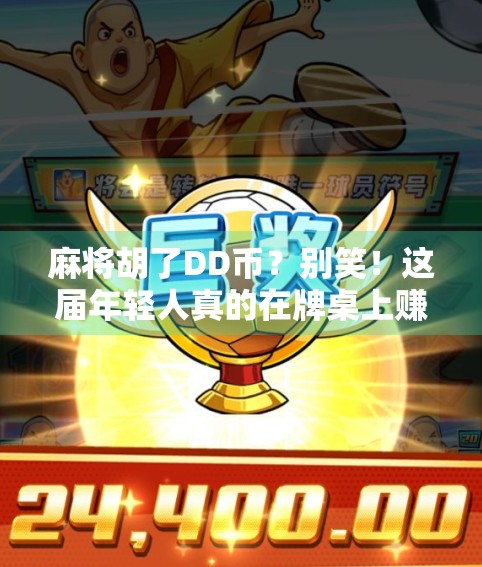 麻将胡了DD币？别笑！这届年轻人真的在牌桌上赚到了！
