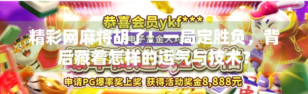 精彩网麻将胡了！一局定胜负，背后藏着怎样的运气与技术？