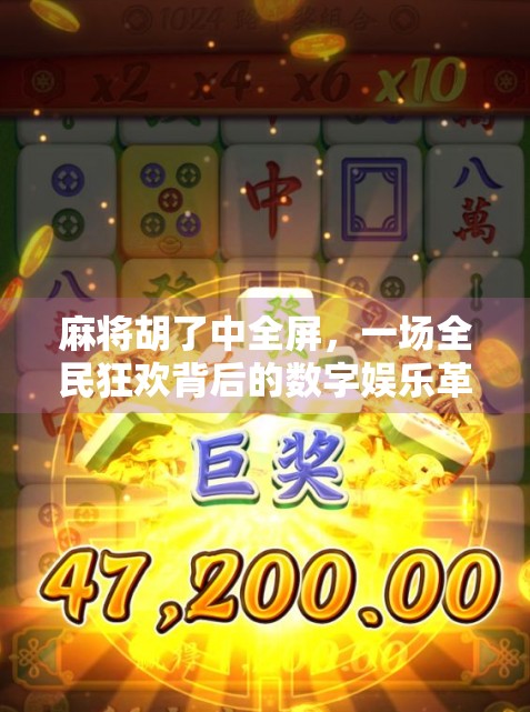 麻将胡了中全屏，一场全民狂欢背后的数字娱乐革命