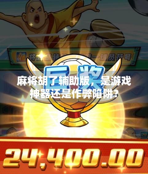 麻将胡了辅助版，是游戏神器还是作弊陷阱？