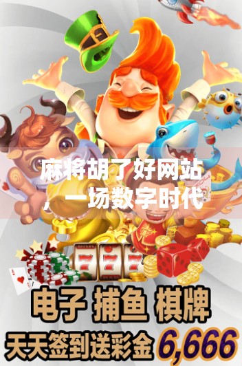 麻将胡了好网站，一场数字时代的牌桌革命