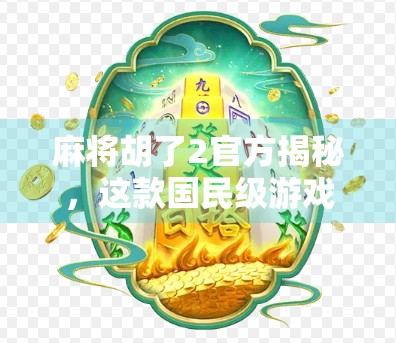 麻将胡了2官方揭秘，这款国民级游戏为何能火遍全网？