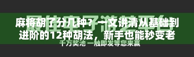 麻将胡了分几种?一文讲清从基础到进阶的12种胡法,新手也能秒变老手! 麻将胡了分几种?一文讲清从基础到进阶的12种胡法,新手也能秒变老手!