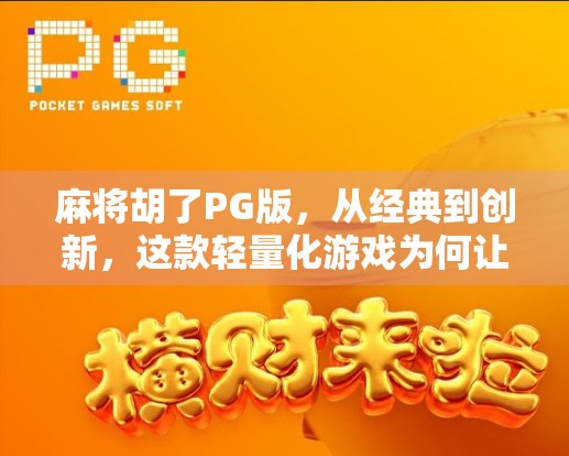 麻将胡了PG版，从经典到创新，这款轻量化游戏为何让老玩家也上头？