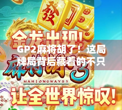 GP2麻将胡了！这局牌局背后藏着的不只是运气，还有你从未注意过的心理战