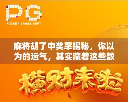 麻将胡了中奖率揭秘，你以为的运气，其实藏着这些数学玄机！