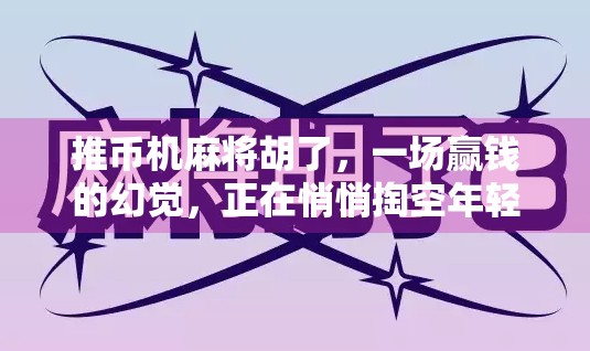 推币机麻将胡了，一场赢钱的幻觉，正在悄悄掏空年轻人的钱包