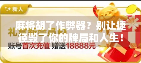 麻将胡了作弊器？别让捷径毁了你的牌局和人生！