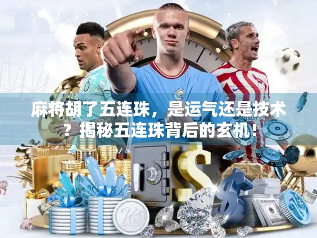 麻将胡了五连珠，是运气还是技术？揭秘五连珠背后的玄机！