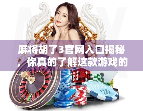 麻将胡了3官网入口揭秘，你真的了解这款游戏的胡牌秘密吗？