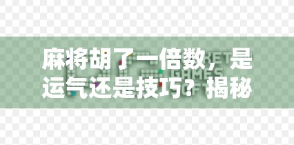 麻将胡了一倍数，是运气还是技巧？揭秘你从未注意的隐藏规则