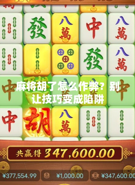 麻将胡了怎么作弊？别让技巧变成陷阱