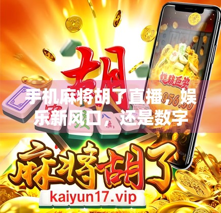 手机麻将胡了直播，娱乐新风口，还是数字沉迷的温床？