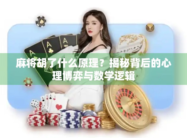 麻将胡了什么原理？揭秘背后的心理博弈与数学逻辑