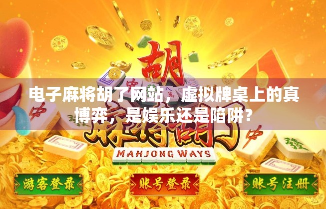 电子麻将胡了网站，虚拟牌桌上的真博弈，是娱乐还是陷阱？