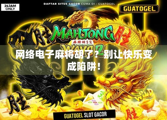 网络电子麻将胡了？别让快乐变成陷阱！