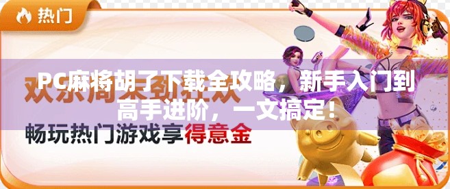 PC麻将胡了下载全攻略，新手入门到高手进阶，一文搞定！