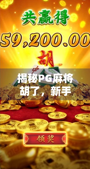 揭秘PG麻将胡了，新手入门指南+高手进阶技巧，让你秒变牌桌王者！