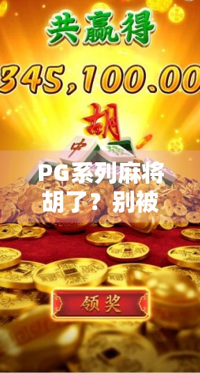 PG系列麻将胡了？别被免费骗了！揭秘那些让你越玩越亏的套路游戏
