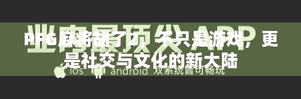 PFG麻将胡了2，不只是游戏，更是社交与文化的新大陆