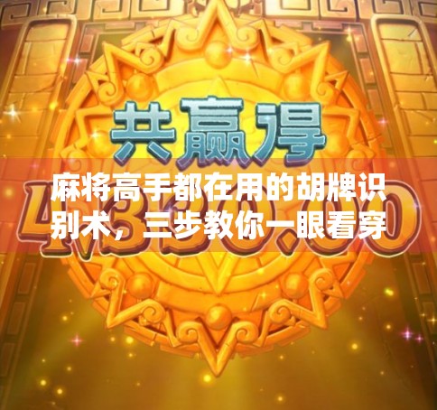 麻将高手都在用的胡牌识别术，三步教你一眼看穿是否胡了！