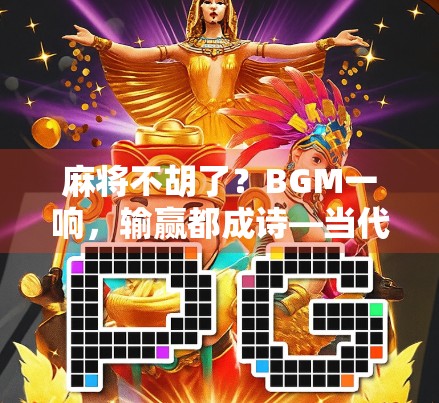 麻将不胡了？BGM一响，输赢都成诗—当代年轻人的精神胜利法新解